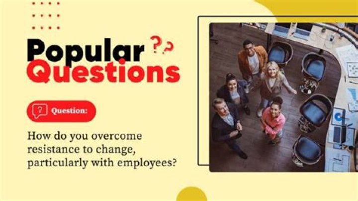 How do you overcome resistance to change?