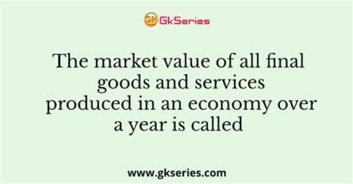What is the total value of goods and services produced by a country in a given period?