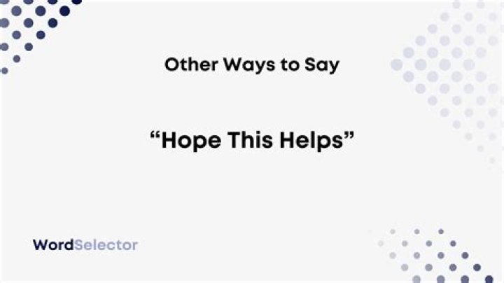 What to say instead of Hope this helps?